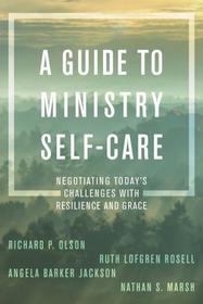 A Guide to Ministry Self-Care: Negotiating Today's Challenges with Resilience and Grace