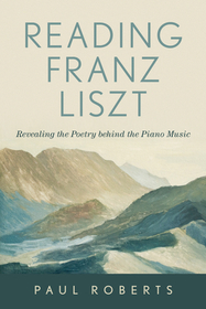 Reading Franz Liszt: Revealing the Poetry behind the Piano Music