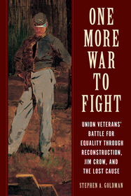 One More War to Fight: Union Veterans' Battle for Equality through Reconstruction, Jim Crow, and the Lost Cause One More War to Fight: Union Veterans' Battle for Equality through Reconstruction, Jim Crow, and the Lost Cause