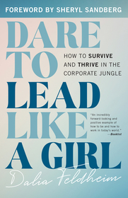 Dare to Lead Like a Girl: How to Survive and Thrive in the Corporate Jungle Dare to Lead Like a Girl: How to Survive and Thrive in the Corporate Jungle