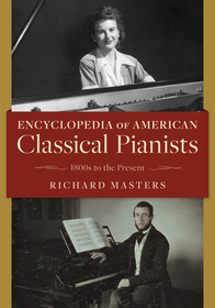Encyclopedia of American Classical Pianists: 1800s to the Present Encyclopedia of American Classical Pianists: 1800s to the Present