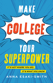 Make College Your Superpower: It's Not Where You Go, It's What You Know