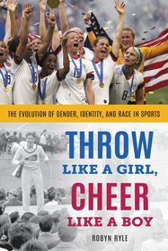 Throw Like a Girl, Cheer Like a Boy: The Evolution of Gender, Identity, and Race in Sports