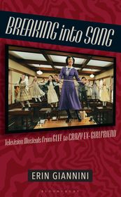 Breaking into Song: Television Musicals from Glee to Crazy Ex-Girlfriend