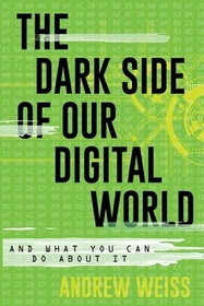 The Dark Side of Our Digital World: And What You Can Do about It The Dark Side of Our Digital World: And What You Can Do about It