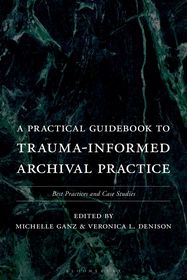 A Practical Guidebook to Trauma-Informed Archival Practice: Best Practices and Case Studies