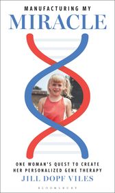 Manufacturing My Miracle: One Woman’s Quest to Create her Personalized Gene Therapy