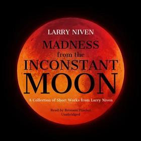 Madness from the Inconstant Moon Lib/E: A Collection of Short Works from Larry Niven