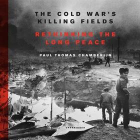 The Cold War's Killing Fields: Rethinking the Long Peace