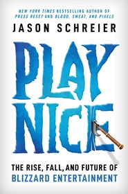 Play Nice: The Rise, Fall, and Future Of Blizzard Entertainment Play Nice: The Rise, Fall, and Future Of Blizzard Entertainment