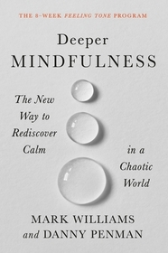Deeper Mindfulness: The New Way to Rediscover Calm in a Chaotic World Deeper Mindfulness: The New Way to Rediscover Calm in a Chaotic World