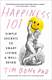 Happiness 101 (Previously Published as When Likes Aren't Enough): Simple Secrets to Smart Living & Well-Being