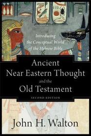 Ancient Near Eastern Thought and the Old Testame – Introducing the Conceptual World of the Hebrew Bible: Introducing the Conceptual World of the Hebrew Bible