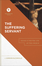 The Suffering Servant – Isaiah 53 for the Life of the Church: Isaiah 53 for the Life of the Church