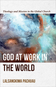 God at Work in the World ? Theology and Mission in the Global Church: Theology and Mission in the Global Church