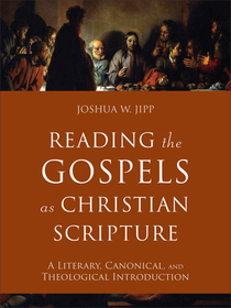 Reading the Gospels as Christian Scripture – A Literary, Canonical, and Theological Introduction: A Literary, Canonical, and Theological Introduction
