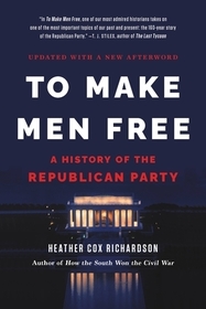 To Make Men Free: A History of the Republican Party To Make Men Free: A History of the Republican Party