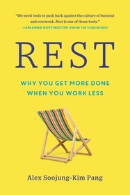 Rest: Why You Get More Done When You Work Less Rest: Why You Get More Done When You Work Less