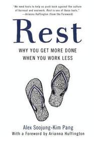 Rest: Why You Get More Done When You Work Less Rest: Why You Get More Done When You Work Less