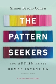 The Pattern Seekers: How Autism Drives Human Invention The Pattern Seekers: How Autism Drives Human Invention
