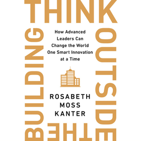 Think Outside the Building Lib/E: How Advanced Leaders Can Change the World One Smart Innovation at a Time