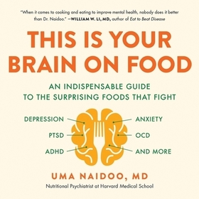This Is Your Brain on Food Lib/E: An Indispensable Guide to the Surprising Foods That Fight Depression, Anxiety, Ptsd, Ocd, Adhd, and More