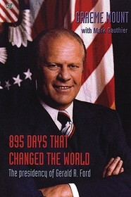 895 Days That Changed The World – The presidency of Gerald R. Ford: The Presidency of Gerald R. Ford