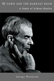 Dawn And The Darkest Hour: A Study of Aldous Huxley