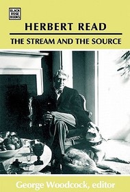 Herbert Read: The Stream and the Source – The Stream and the Source: The Stream and the Source: The Stream and the Source