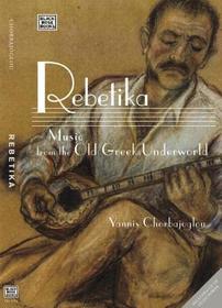 Rebetika ? Music from the Old Greek Underworld: Music from the Margins: The Agony of the Greeks Rebetika ? Music from the Old Greek Underworld: Music from the Margins: The Agony of the Greeks