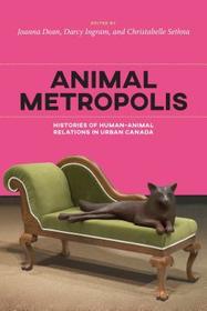 Animal Metropolis – Histories of Human–Animal Relations in Urban Canada: Histories of Human-Animal Relations in Urban Canada