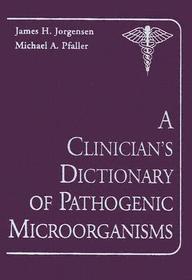 A Clinician's Dictionary of Pathogenic Microorganisms A Clinician's Dictionary of Pathogenic Microorganisms