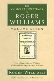 The Complete Writings of Roger Williams, Volume 7: Perry Miller on Roger Williams, Additional Writings of Roger Williams