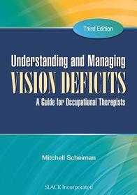 Understanding and Managing Vision Deficits: A Guide for Occupational Therapists Understanding and Managing Vision Deficits: A Guide for Occupational Therapists