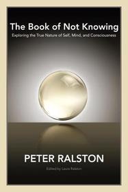 The Book of Not Knowing: Exploring the True Nature of Self, Mind, and Consciousness The Book of Not Knowing: Exploring the True Nature of Self, Mind, and Consciousness