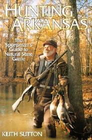 Hunting Arkansas ? The Sportsman`s Guide to Natural State Game: The Sportsman's Guide to Natural State Game