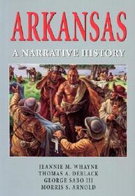 Arkansas: A Narrative History: A Narrative History Arkansas: A Narrative History: A Narrative History