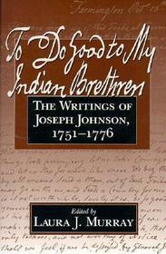 To Do Good to My Indian Brethren: The Writings of Joseph Johnson, 1751-76