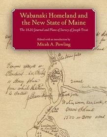 Wabanaki Homeland and the New State of Maine ? The 1820 Journal and Plans of Survey of Joseph Treat: The 1820 Journal and Plans of Survey of Joseph Treat