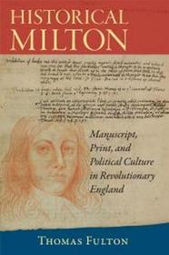Historical Milton ? Manuscript, Print and Political Culture in Revolutionary England: Manuscript, Print and Political Culture in Revolutionary England