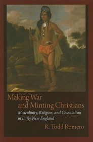 Making War and Minting Christians: Masculinity, Religion and Colonialism in Early New England