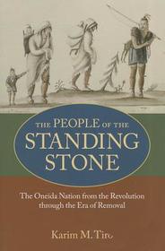 The  People of the Standing Stone: The Oneida Nation from the Revolution Through the Era of Removal