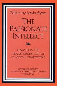 The Passionate Intellect: Essays on the Transformation of Classical Traditions presented to Professor I.G. Kidd