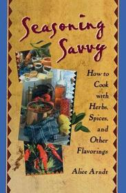 Seasoning Savvy: How to Cook with Herbs, Spices, and Other Flavorings Seasoning Savvy: How to Cook with Herbs, Spices, and Other Flavorings