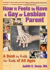 How It Feels to Have a Gay or Lesbian Parent: A Book by Kids for Kids of All Ages