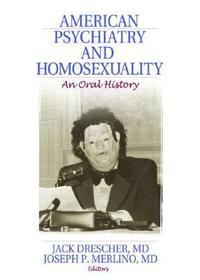 American Psychiatry and Homosexuality: An Oral History