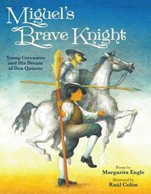 Miguel's Brave Knight: Young Cervantes and His Dream of Don Quixote Miguel's Brave Knight: Young Cervantes and His Dream of Don Quixote