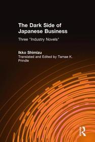The Dark Side of Japanese Business: Three Industry Novels The Dark Side of Japanese Business: Three Industry Novels