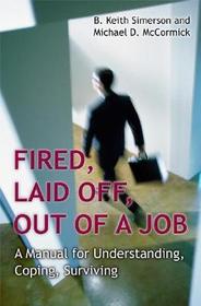 Fired, Laid Off, Out of a Job: A Manual for Understanding, Coping, Surviving Fired, Laid Off, Out of a Job: A Manual for Understanding, Coping, Surviving