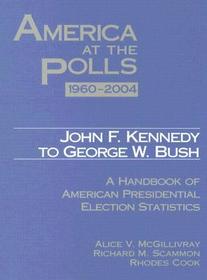 America at the Polls 1960-2004: Kennedy to Bush?A Handbook of American Presidential Election Statistics